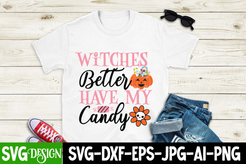 Witches Better Have My Candy T-Shirt Design, Witches Better Have My Candy Vector T-Shirt Design, Witches Be Crazy T-Shirt Design, Witches Be Crazy Vector T-Shirt Design, Happy Halloween T-Shirt Design,