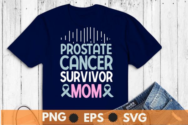 prostate cancer survivor mom blue Ribbon Prostate Cancer mom T-shirt design vector, prostate cancer survivor, Light Blue Ribbon Survivor, Blue Ribbon, prostate cancer shirt for dad, prostate cancer shirt eps,