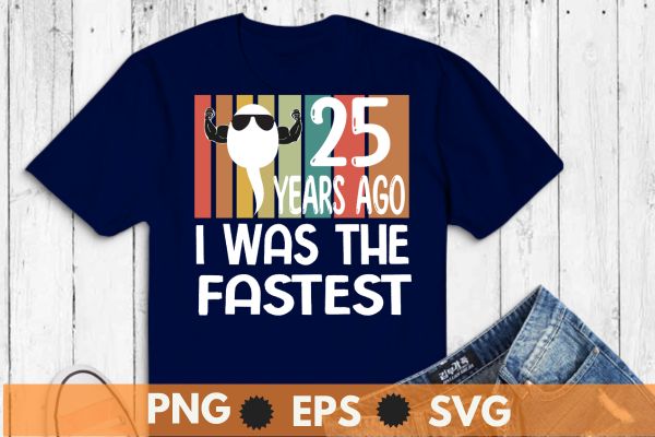 I was the fastest 25 years ago funny 25th birthday t-shirt design vector, i was the fastest 25 years ago, funny 25th birthday, vintage, sunset