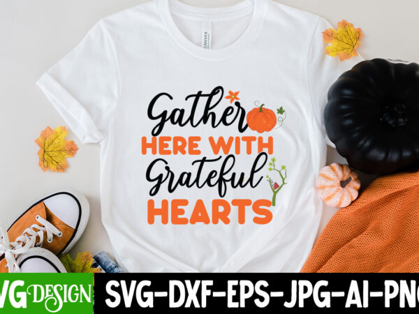 Gather here with greateful hearts t-shirt design, gather here with greateful hearts vector t-shirt design, happy fall y’all t-shirt design,fall buket list t-shirt design,autumn svg bundle,autumn mid,autumn,festival autumn,joy,sedum autumn,fall autumn,lake,healthcare