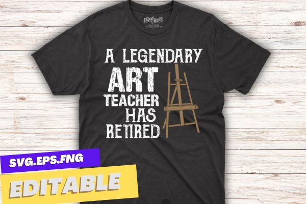 A legendary art teacher has retired art teacher retired funny t shirt design vector, retired art teacher, art teacher, funny art teacher, retirement design teachers 2023, retired teacher 2023