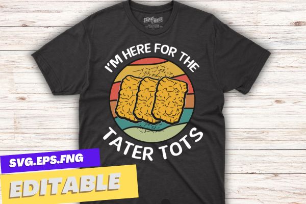 I’m Here For The Tater Tots T-Shirt design vector, Just a Girl Who Loves Tater Tots, Funny, Women Tater Tots, potato Tater Tots,