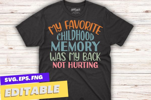 My favorite chilhood memory was my back not hurting t shirt design vector