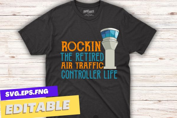 Rockin the retired air traffic controller life Airfield Tower shirt design vector, retired air traffic controller, Air traffic controller, air traffic, Retired Aircraft, ATC, Airfield