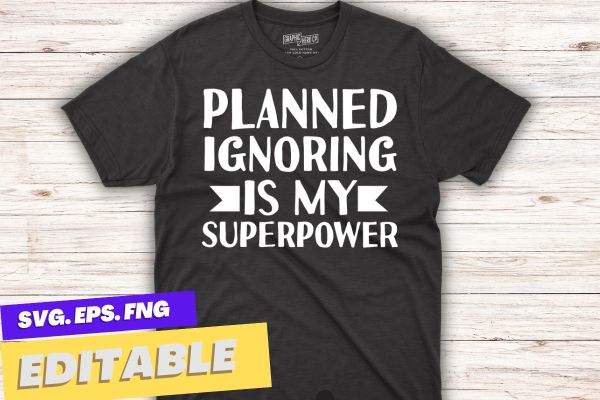 Planned ignoring is my superpower T-shirt design vector, motivation,motivational quotes, self motivation quotes