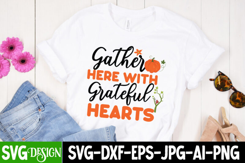 Gather Here With Greateful Hearts T-Shirt Design, Gather Here With Greateful Hearts Vector T-Shirt Design, Happy Fall Y’all T-shirt Design,Fall Buket List T-shirt Design,Autumn SVG Bundle,autumn mid,autumn,festival autumn,joy,sedum autumn,fall autumn,lake,healthcare