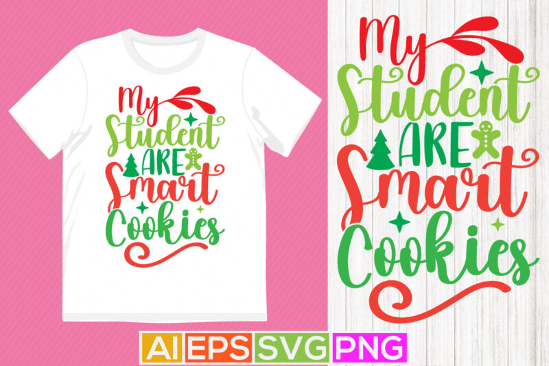 my student are smart cookies, merry christmas gift isolated phrase, teacher calligraphy funny lettering design