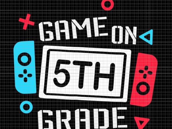 Game on 5th grade svg, fifth grade back to school svg, back to school svg, school svg, 5th grade svg t shirt design template