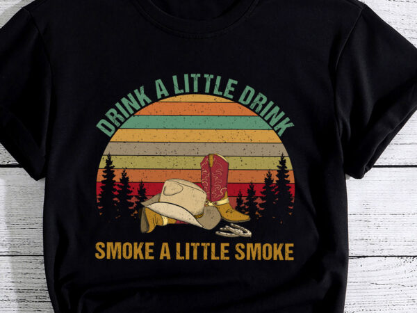 Drink a little drink, smoke a little smoke retro cowboy hat pc t shirt vector illustration