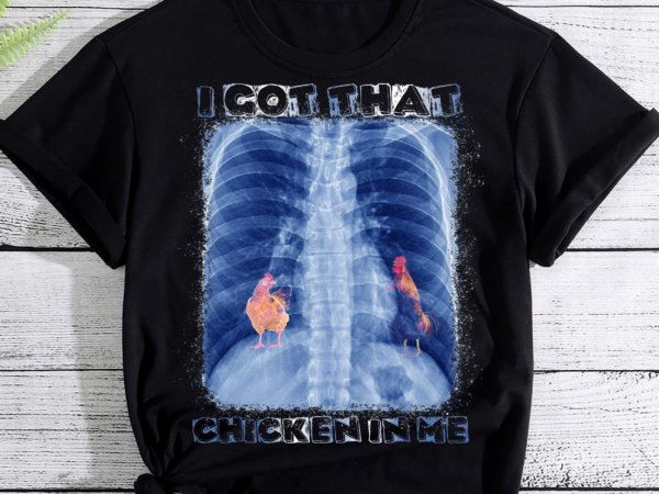 I got that chicken in me xray meme pc t shirt design for sale