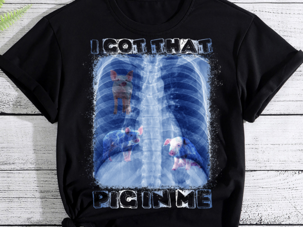 I got that pig in me xray meme pc t shirt design for sale