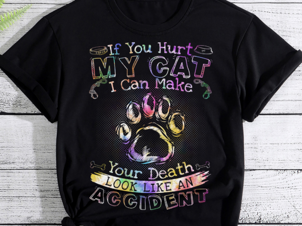 If you hurt my cat i can make your death look like accident pc t shirt design for sale