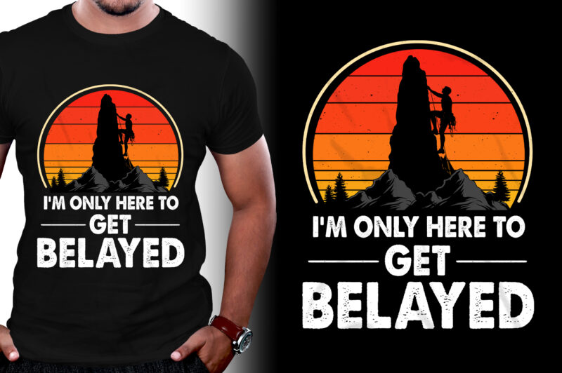 I’m only here to get Belayed Climbing T-Shirt Design