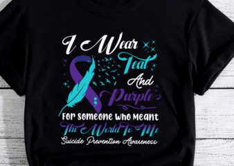 Suicide Prevention I Wear Teal And Purple For Someone Who Meant The World To Me PC t shirt template vector