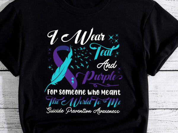 Suicide prevention i wear teal and purple for someone who meant the world to me pc t shirt template vector