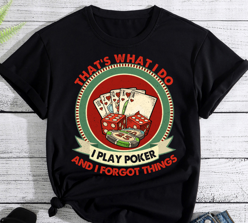 That_s What I Do i Play Poker And I Forgot Things T-Shirt PC