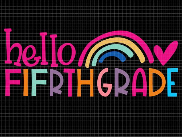 Hello fifrth grade teacher rainbow first day of school svg, hello fifrth grade svg, first day of school svg, school svg, 5th grade svg graphic t shirt