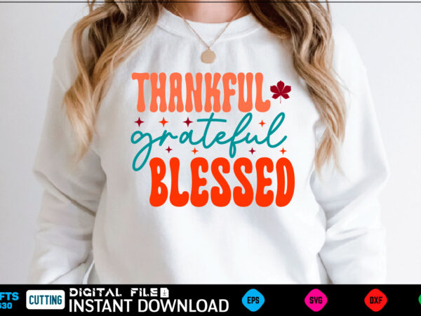 Thankful grateful blessed svg design fall design, fall, autumn, pumpkin, halloween, autumn design, fall leaves, thanksgiving, october, autumn leaves, spooky, leaves, leaf, fall colors, orange, cute, nature, season, ghost, welcome