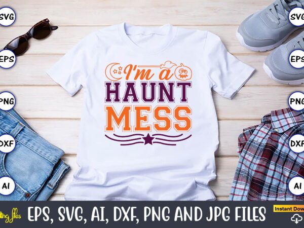 I’m a haunt mess,halloween,halloween t-shirt, halloween design,halloween svg,halloween t-shirt, halloween t-shirt design, halloween svg bundle, halloween clipart bundle, halloween cut file, halloween clipart vectors, halloween clipart svg, halloween svg bundle