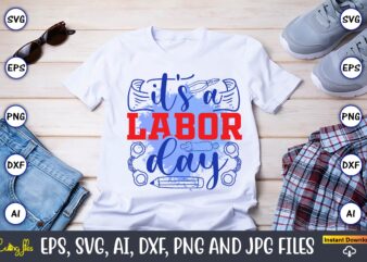 It’s A Labor Day,Happy Labor Day,Labor Day, Labor Day t-shirt, Labor Day design, Labor Day bundle, Labor Day t-shirt design, Happy Labor Day Svg, Dxf, Eps, Png, Jpg, Digital Graphic,