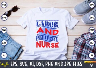 Labor And Delivery Nurse,Happy Labor Day,Labor Day, Labor Day t-shirt, Labor Day design, Labor Day bundle, Labor Day t-shirt design, Happy Labor Day Svg, Dxf, Eps, Png, Jpg, Digital Graphic,