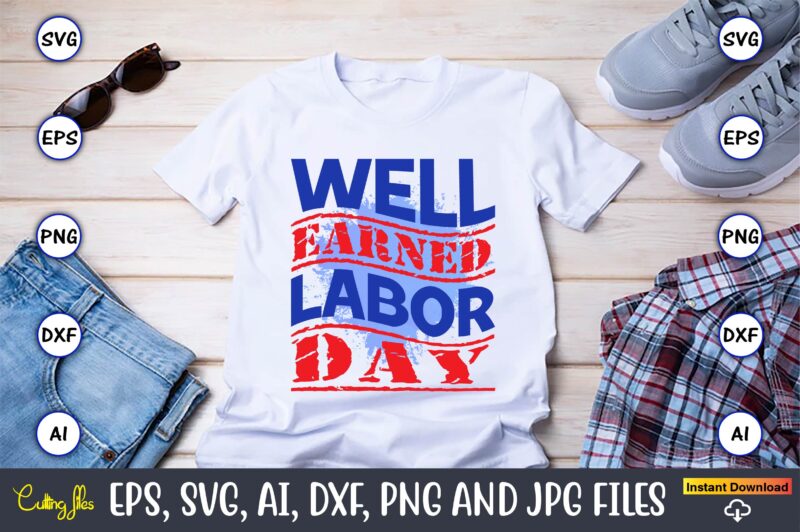 Well Earned Labor Day,Happy Labor Day,Labor Day, Labor Day t-shirt, Labor Day design, Labor Day bundle, Labor Day t-shirt design, Happy Labor Day Svg, Dxf, Eps, Png, Jpg, Digital Graphic,