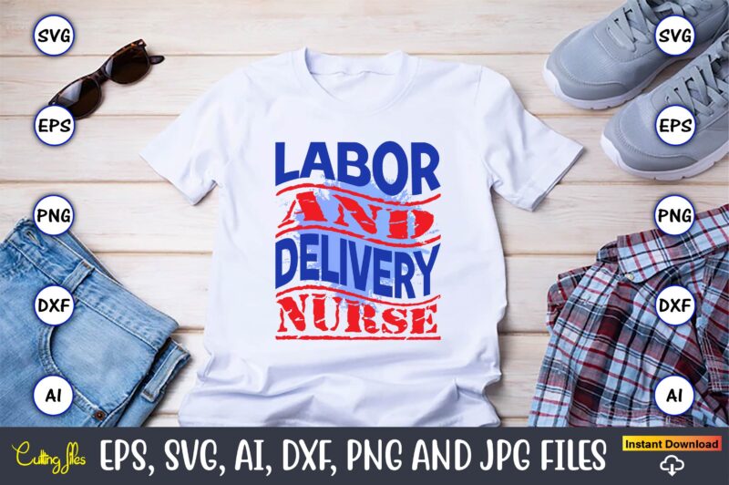 Labor And Delivery Nurse,Happy Labor Day,Labor Day, Labor Day t-shirt, Labor Day design, Labor Day bundle, Labor Day t-shirt design, Happy Labor Day Svg, Dxf, Eps, Png, Jpg, Digital Graphic,