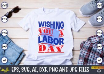 Wishing You A Labor Day,Happy Labor Day,Labor Day, Labor Day t-shirt, Labor Day design, Labor Day bundle, Labor Day t-shirt design, Happy Labor Day Svg, Dxf, Eps, Png, Jpg, Digital