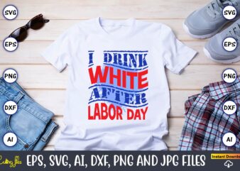 I Drink White After Labor Day,Happy Labor Day,Labor Day, Labor Day t-shirt, Labor Day design, Labor Day bundle, Labor Day t-shirt design, Happy Labor Day Svg, Dxf, Eps, Png, Jpg,