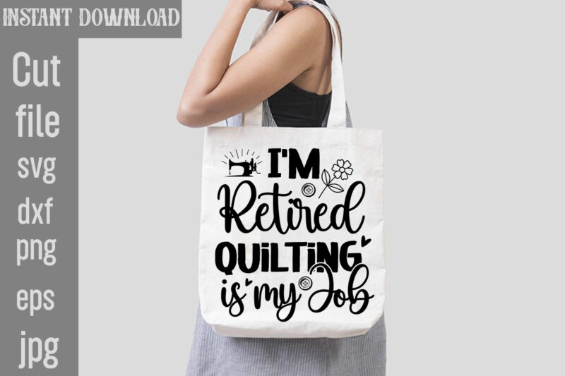 I'm Retired Quilting is my Job T-shirt Design,Crafting Isn't Cheaper than Therapy But It's More fun T-shirt Design,Blessed are the Quilters for they shall be called piecemakers T-shirt Design,Sewing Forever