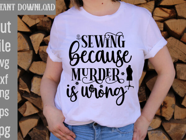 Sewing because murder is wrong t-shirt design,crafting isn’t cheaper than therapy but it’s more fun t-shirt design,blessed are the quilters for they shall be called piecemakers t-shirt design,sewing forever housework