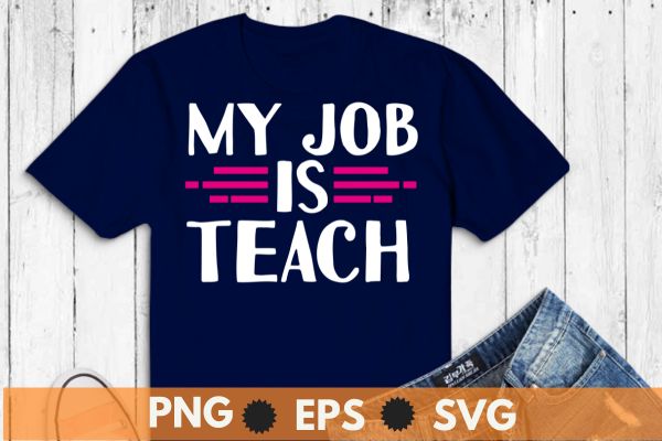 My Job Is Teach Funny, Teacher Pink Life T-Shirt design vector, job, teach, teacher, funny, pink, life,