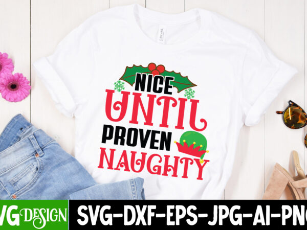 Nice until proven naughty t-shirt design, nice until proven naughty vector t-shirt design,christmas svg design, christmas tree bundle, christmas svg bundle quotes ,christmas clipart bundle, christmas svg cut file bundle