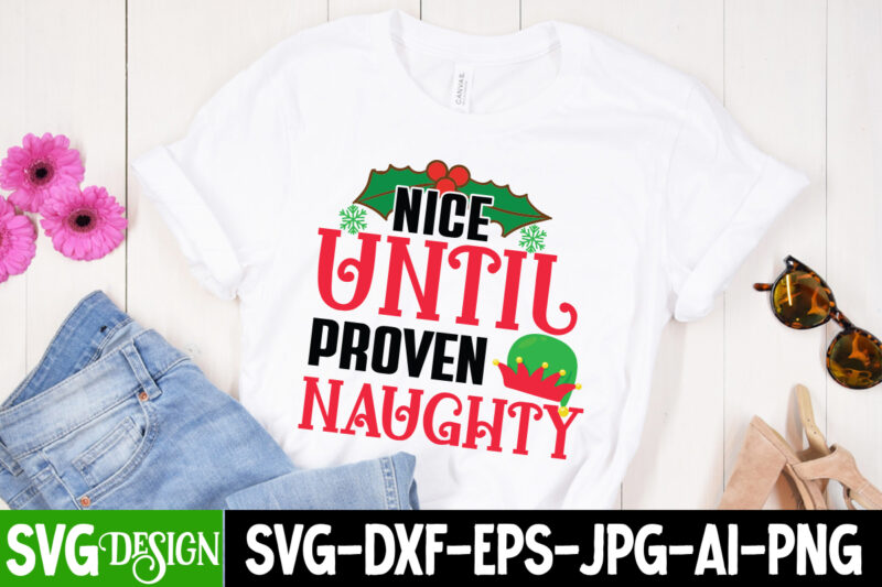 Nice Until Proven Naughty T-Shirt Design, Nice Until Proven Naughty Vector t-Shirt Design,Christmas SVG Design, Christmas Tree Bundle, Christmas SVG bundle Quotes ,Christmas CLipart Bundle, Christmas SVG Cut File Bundle