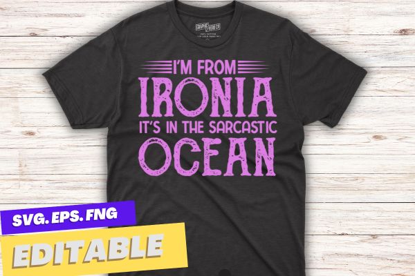 I’m from Ironia it’s in the sarcastic ocean T-Shirt design vector, Funny Sarcastic Saying, love irony, sarcastic jokes,