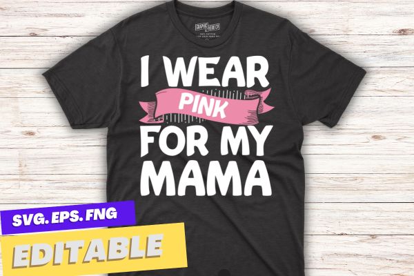 I Wear Pink For My Mama Breast Cancer Support Squads T-Shirt design vector, black women, afro girl, breast cancer,support breast cancer, Pink Ribbon, cancer awareness, survivors