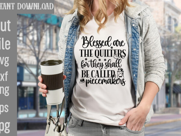 Blessed are the quilters for they shall be called piecemakers t-shirt design,sewing forever housework whenever t-shirt design,beautiful things come to the one stitch at a time t-shirt design,sewing svg sewing