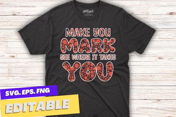 Make you mark see where it takes you t-shirt design vector, t-shirt design vector