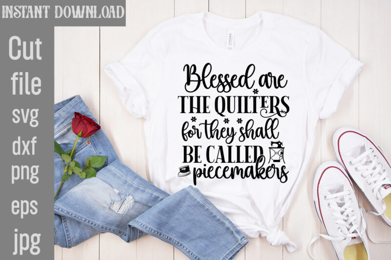 Blessed are the Quilters for they shall be called piecemakers T-shirt Design,Sewing Forever Housework Whenever T-shirt Design,Beautiful Things Come To The One Stitch At A Time T-shirt Design,Sewing Svg Sewing