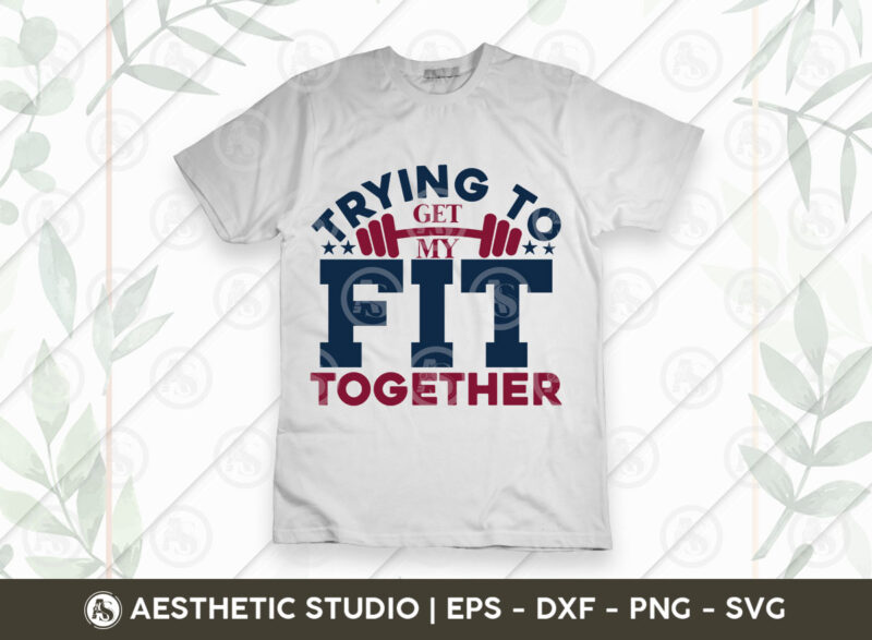 Trying To Get My Fit Together, Workout, Fitness, Weights, Gym, Crossfit,  Gym Quotes, Gym Motivation, Gym T-shirt Design, Eps, Svg - Buy t-shirt  designs