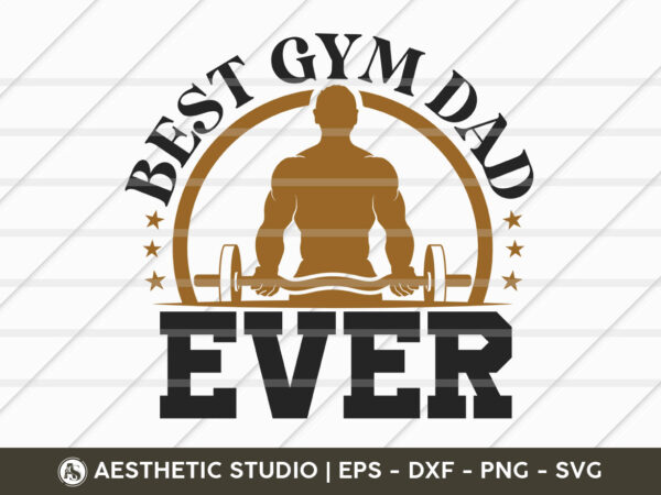 Best gym dad ever, gym svg, gym tshirt svg, fitness, weights, gym quotes, gym motivation, typography, gym t-shirt design, svg