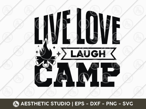 Live love laugh camp, adventure, camp life, camping svg, typography, camping quotes, camping cut file, funny camping, camping t-shirt design, svg, eps