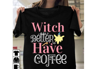 Witch Better Have Coffee T-Shirt Design, Witch Better Have Coffee Vector T-Shirt Design, Halloween T-Shirt Design, Halloween T-Shirt Design Bundle,halloween halloween,t,shirt halloween,costumes michael,myers halloween,2022 pumpkin,carving,ideas halloween,1978 spirit,halloween,near,me halloween,costume,ideas halloween,store halloween,2018