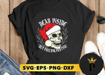 Dead Inside But Feeling Festive Christmas SVG, Merry Christmas SVG, Xmas SVG PNG DXF EPS t shirt vector illustration