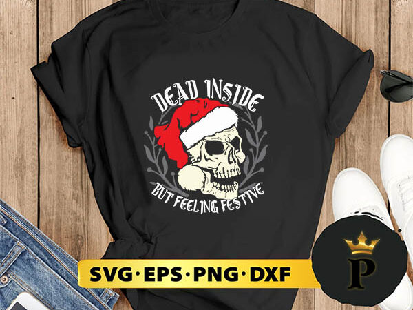 Dead inside but feeling festive christmas svg, merry christmas svg, xmas svg png dxf eps t shirt vector illustration