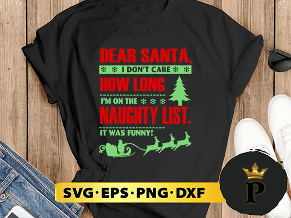 Dear santa, i don’t care how long i’m on the naughty list it was funny! svg, merry christmas svg, xmas svg png dxf eps t shirt vector illustration