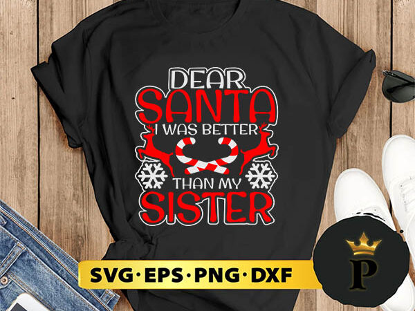 Dear santa i was better than my sister svg, merry christmas svg, xmas svg png dxf eps t shirt vector illustration