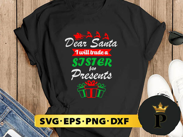 Dear santa i will trade a sister for presents svg, merry christmas svg, xmas svg png dxf eps t shirt vector illustration