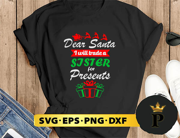 Dear Santa I Will Trade A Sister For Presents SVG, Merry Christmas SVG, Xmas SVG PNG DXF EPS