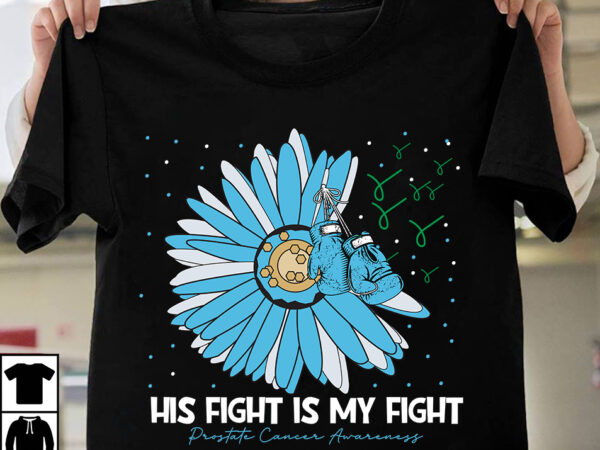 His fight is my fight prostate cancer awareness t-shirt design, his fight is my fight prostate cancer awareness vector t-shirt design on sale, fight awareness -shirt design, awareness svg bundle,